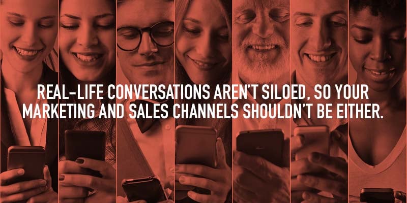 Real-life conversations aren't siloed, so your marketing and sales channels shouldn't be either.